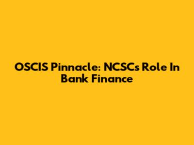 OSCIS Pinnacle: NCSC's Role In Bank Finance
