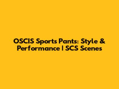 OSCIS Sports Pants: Style & Performance | SCS Scenes