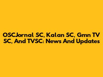 OSCJornal SC, Kalan SC, Gmn TV SC, And TVSC: News And Updates