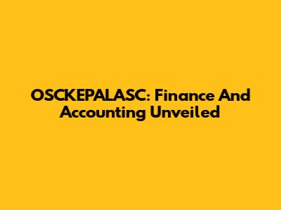 OSCKEPALASC: Finance And Accounting Unveiled