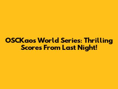 OSCKaos World Series: Thrilling Scores From Last Night!