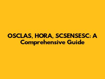 OSCLAS, HORA, SCSENSESC: A Comprehensive Guide