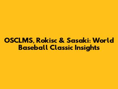 OSCLMS, Rokisc & Sasaki: World Baseball Classic Insights