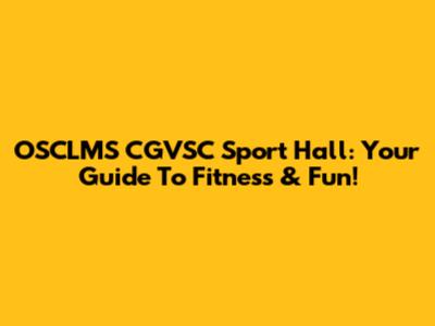 OSCLMS CGVSC Sport Hall: Your Guide To Fitness & Fun!