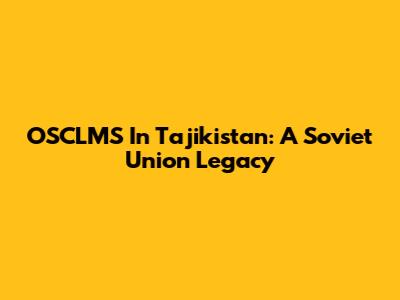 OSCLMS In Tajikistan: A Soviet Union Legacy