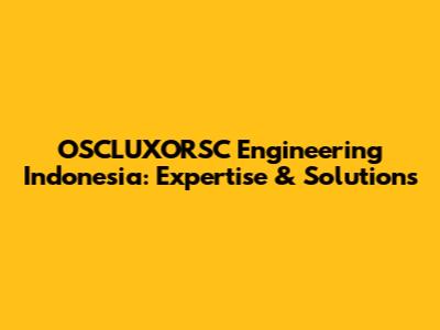 OSCLUXORSC Engineering Indonesia: Expertise & Solutions