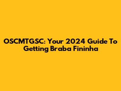 OSCMTGSC: Your 2024 Guide To Getting 'Braba Fininha'