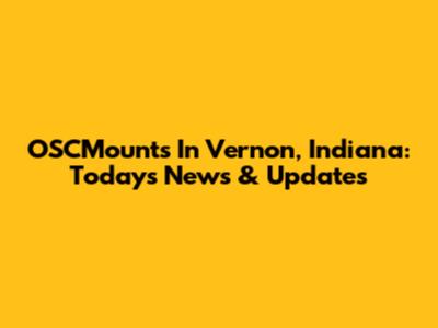 OSCMounts In Vernon, Indiana: Today's News & Updates