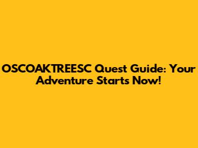 OSCOAKTREESC Quest Guide: Your Adventure Starts Now!
