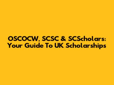 OSCOCW, SCSC & SCScholars: Your Guide To UK Scholarships
