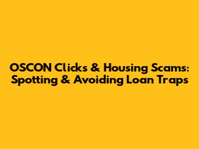 OSCON Clicks & Housing Scams: Spotting & Avoiding Loan Traps