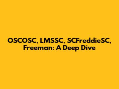 OSCOSC, LMSSC, SCFreddieSC, Freeman: A Deep Dive