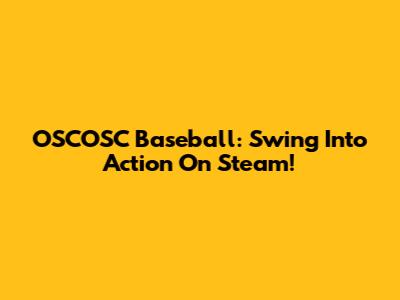 OSCOSC Baseball: Swing Into Action On Steam!
