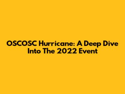 OSCOSC Hurricane: A Deep Dive Into The 2022 Event