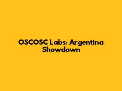 OSCOSC Labs: Argentina Showdown