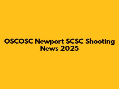 OSCOSC Newport SCSC Shooting News 2025