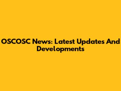 OSCOSC News: Latest Updates And Developments