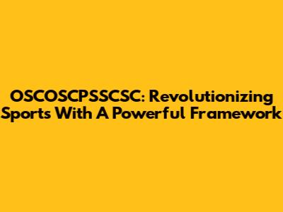 OSCOSCPSSCSC: Revolutionizing Sports With A Powerful Framework