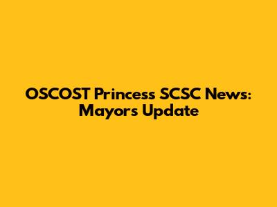 OSCOST Princess SCSC News: Mayor's Update