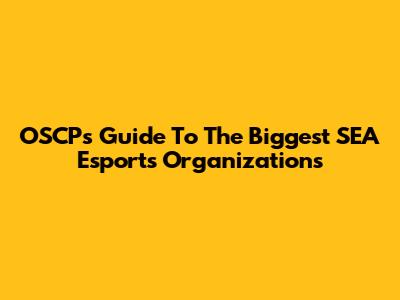 OSCP's Guide To The Biggest SEA Esports Organizations