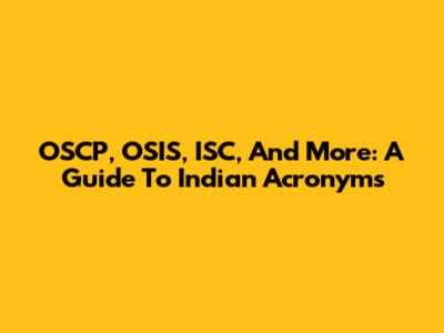 OSCP, OSIS, ISC, And More: A Guide To Indian Acronyms