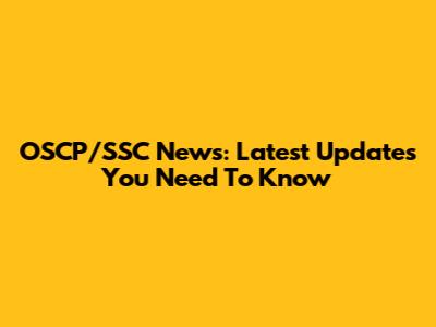 OSCP/SSC News: Latest Updates You Need To Know