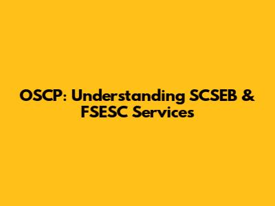 OSCP: Understanding SCSEB & FSESC Services