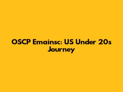 OSCP Emainsc: US Under 20's Journey