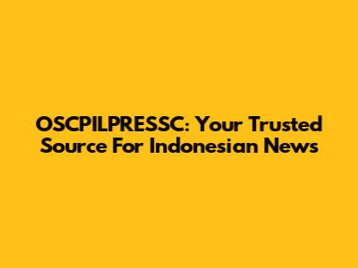 OSCPILPRESSC: Your Trusted Source For Indonesian News