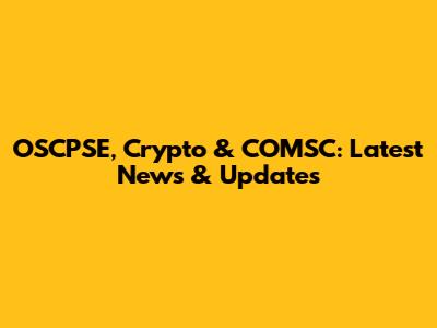 OSCPSE, Crypto & COMSC: Latest News & Updates