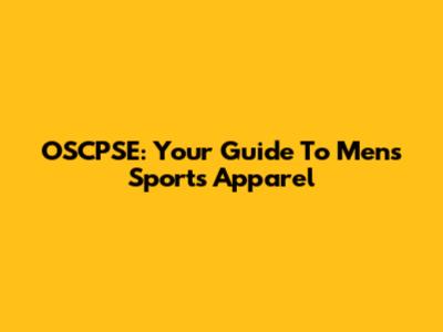 OSCPSE: Your Guide To Mens Sports Apparel