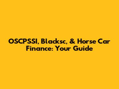 OSCPSSI, Blacksc, & Horse Car Finance: Your Guide