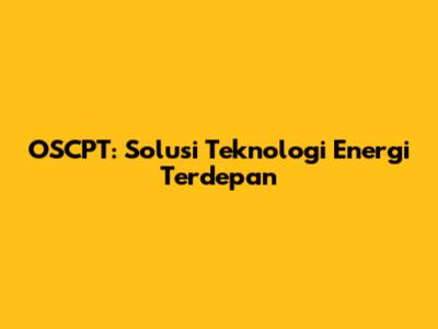 OSCPT: Solusi Teknologi Energi Terdepan