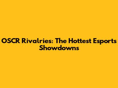 OSCR Rivalries: The Hottest Esports Showdowns