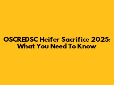 OSCREDSC Heifer Sacrifice 2025: What You Need To Know
