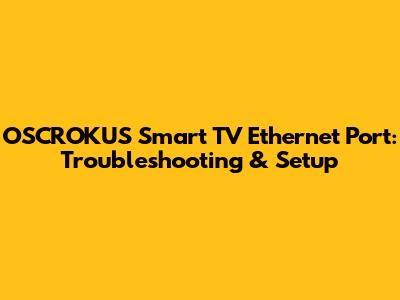 OSCROKUS Smart TV Ethernet Port: Troubleshooting & Setup
