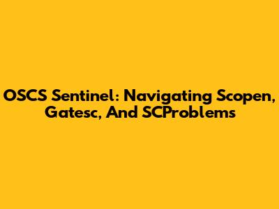 OSCS Sentinel: Navigating Scopen, Gatesc, And SCProblems