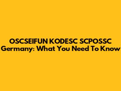 OSCSEIFUN KODESC SCPOSSC Germany: What You Need To Know