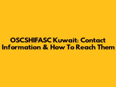 OSCSHIFASC Kuwait: Contact Information & How To Reach Them
