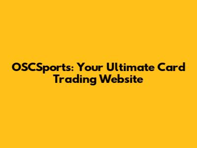 OSCSports: Your Ultimate Card Trading Website