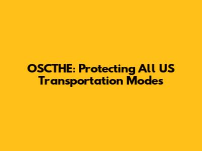 OSCTHE: Protecting All US Transportation Modes