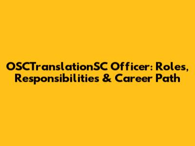OSCTranslationSC Officer: Roles, Responsibilities & Career Path