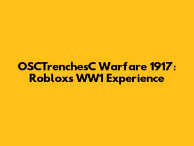 OSCTrenchesC Warfare 1917: Roblox's WW1 Experience