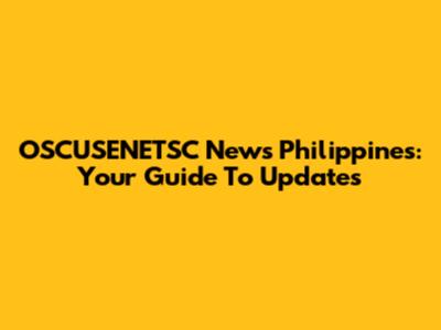 OSCUSENETSC News Philippines: Your Guide To Updates