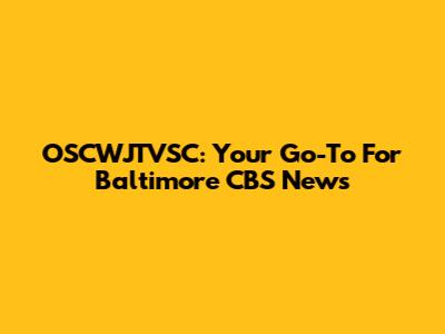 OSCWJTVSC: Your Go-To For Baltimore CBS News