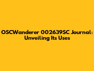 OSCWanderer 002639SC Journal: Unveiling Its Uses