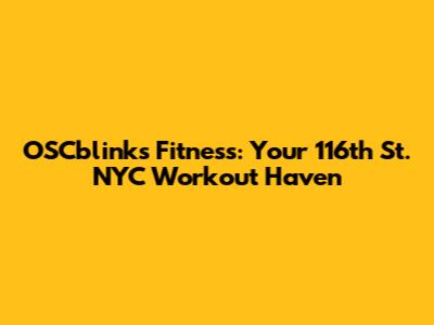 OSCblinks Fitness: Your 116th St. NYC Workout Haven
