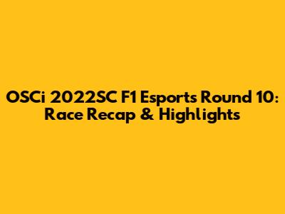 OSCi 2022SC F1 Esports Round 10: Race Recap & Highlights