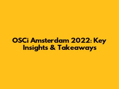 OSCi Amsterdam 2022: Key Insights & Takeaways