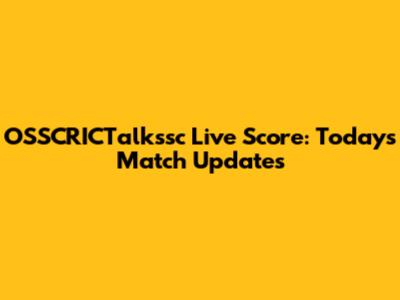 OSSCRICTalkssc Live Score: Today's Match Updates